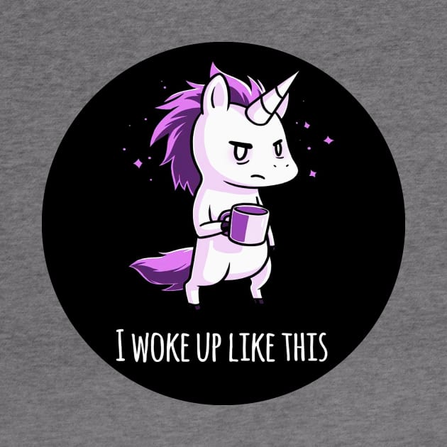 I woke up like this! Cute Funny Cool Unicorn Coffee Lover Quote Animal Lover Artwork by LazyMice